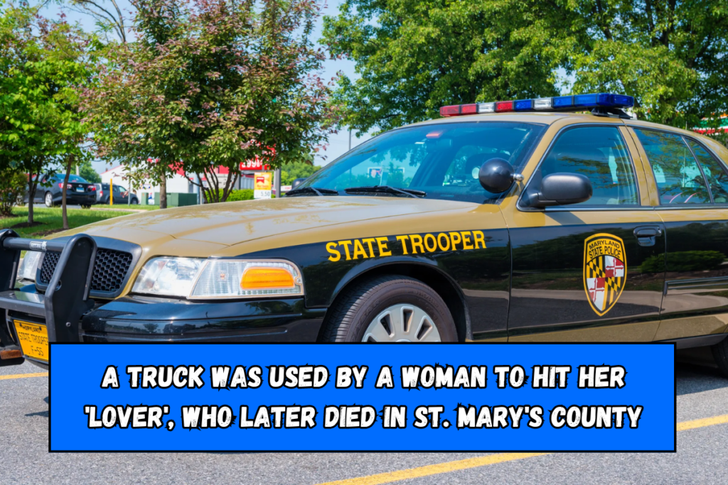 A truck was used by a woman to hit her 'lover', who later died in St. Mary's County