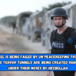 Israel is being failed by UN peacekeeping troops as terror tunnels are being created right under their noses by Hezbollah