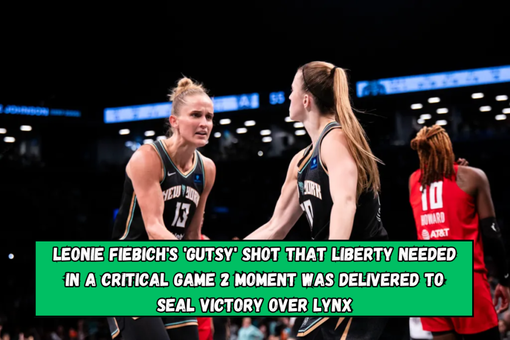 Leonie Fiebich's 'gutsy' shot that Liberty needed in a critical Game 2 moment was delivered to seal victory over Lynx