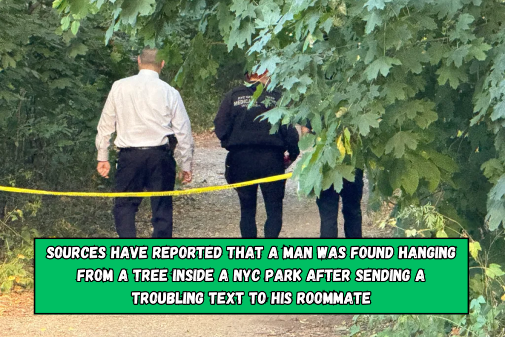 Sources have reported that a man was found hanging from a tree inside a NYC park after sending a troubling text to his roommate