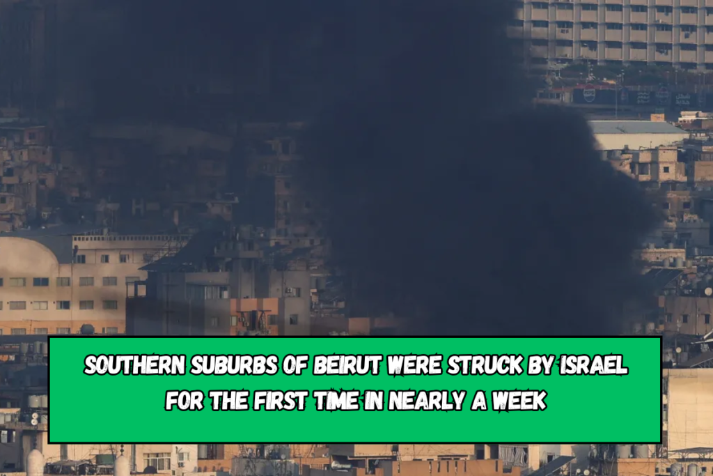 Southern suburbs of Beirut were struck by Israel for the first time in nearly a week