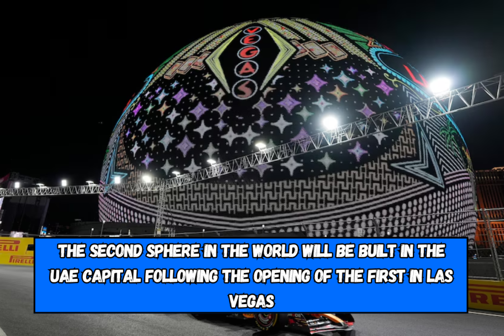 The second Sphere in the world will be built in the UAE capital following the opening of the first in Las Vegas