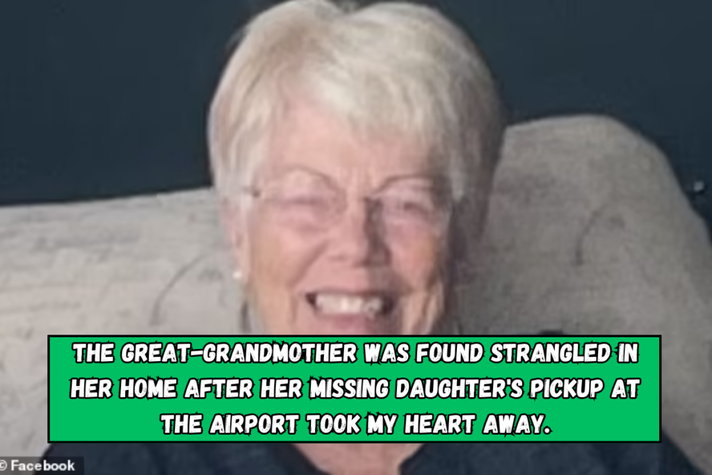 The great-grandmother was found strangled in her home after her missing daughter's pickup at the airport took my heart away.