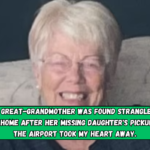 The great-grandmother was found strangled in her home after her missing daughter's pickup at the airport took my heart away.